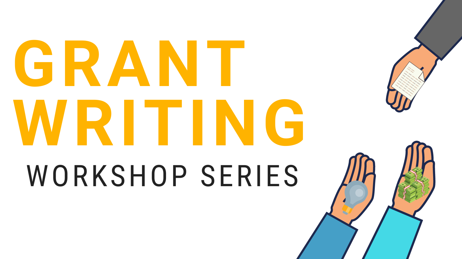TEXT “Grant Writing Workshop Series” next to three hands; one holding a document, one holding a lightbulb and one holding cash.